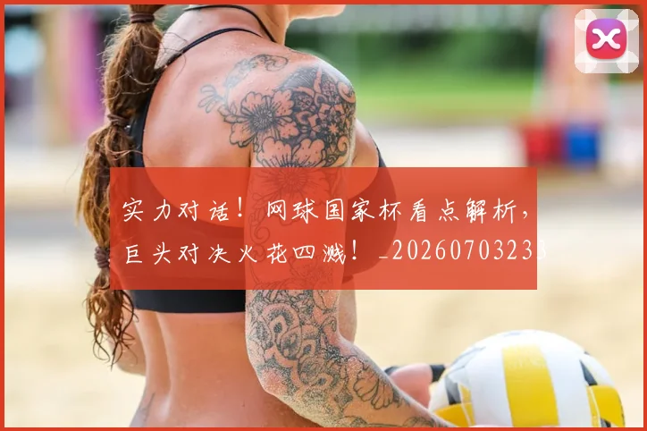 实力对话！网球国家杯看点解析，巨头对决火花四溅！_20260703233618