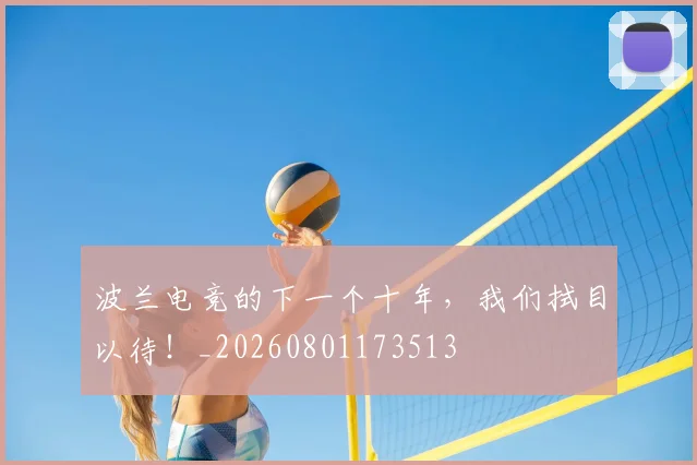 波兰电竞的下一个十年,我们拭目以待!_20260801173513